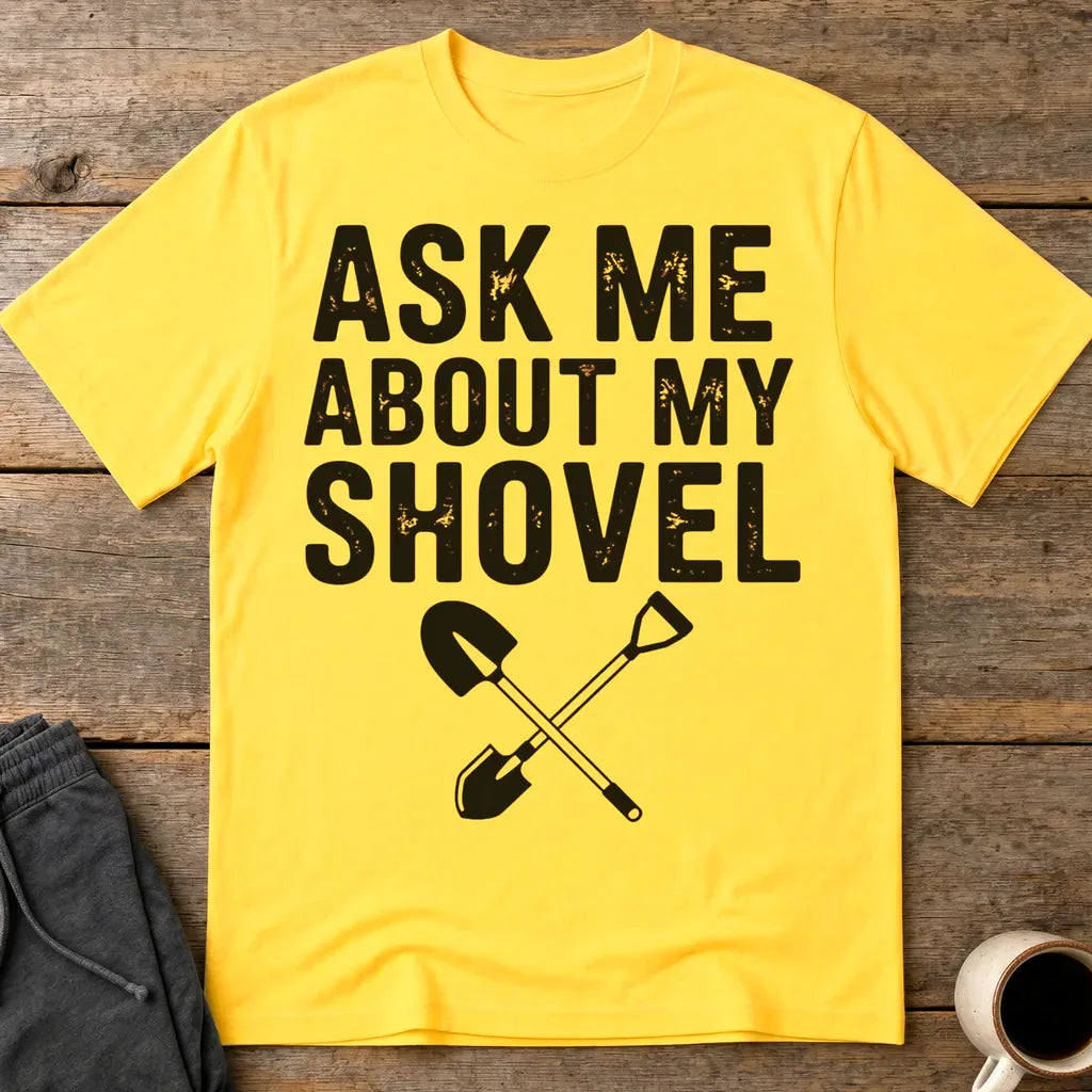 Ask Me About My Shovel T-Shirt - Daisy