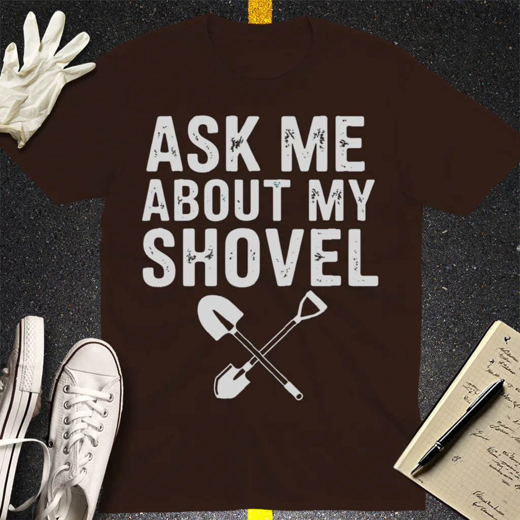 Ask Me About My Shovel T-Shirt - Dark Chocolate