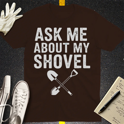 Ask Me About My Shovel T-Shirt - Dark Chocolate