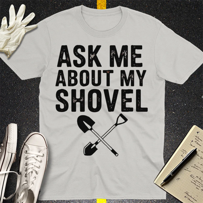 Ask Me About My Shovel T-Shirt - Ice Grey