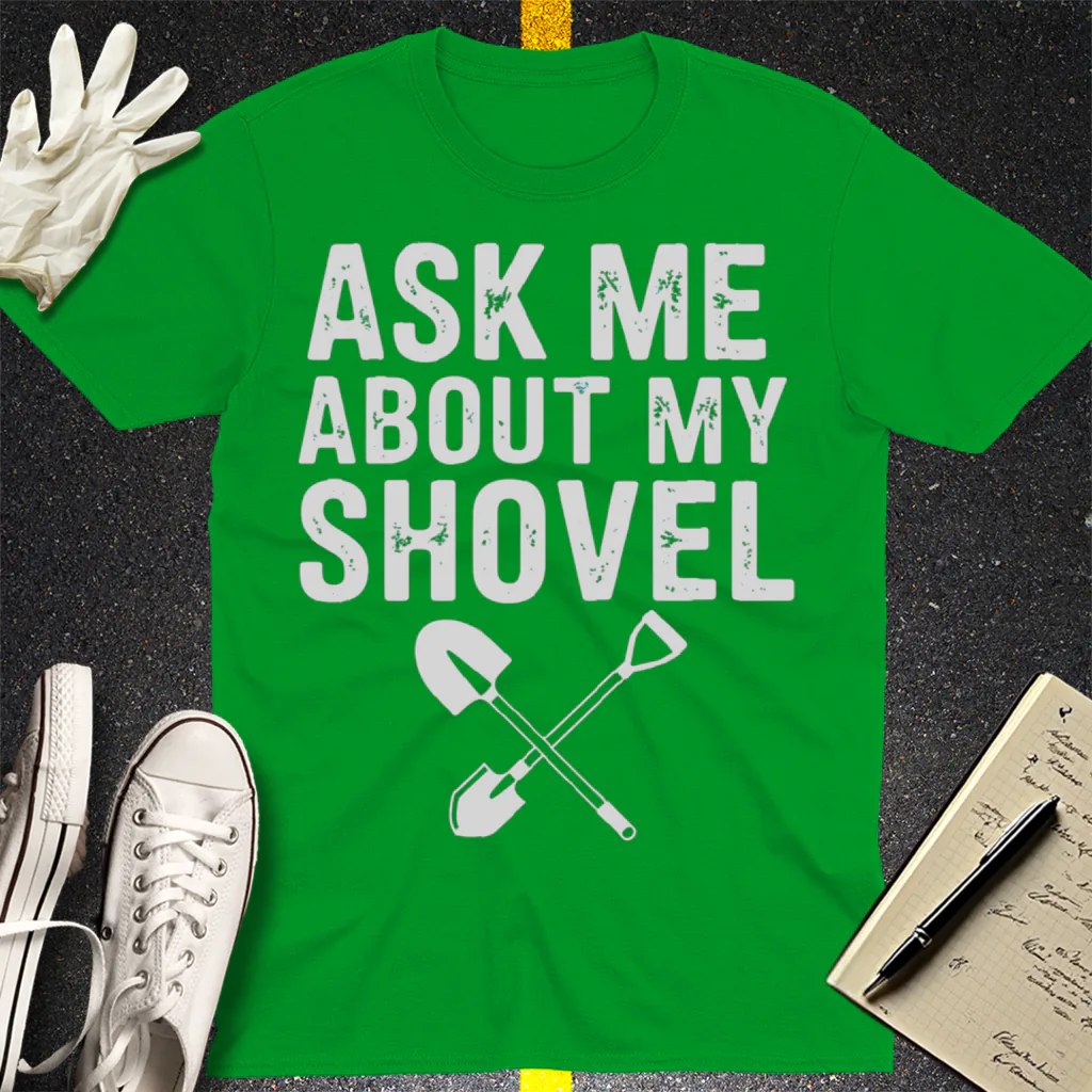 Ask Me About My Shovel T-Shirt - Irish Green