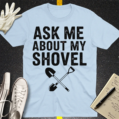 Ask Me About My Shovel T-Shirt - Light Blue