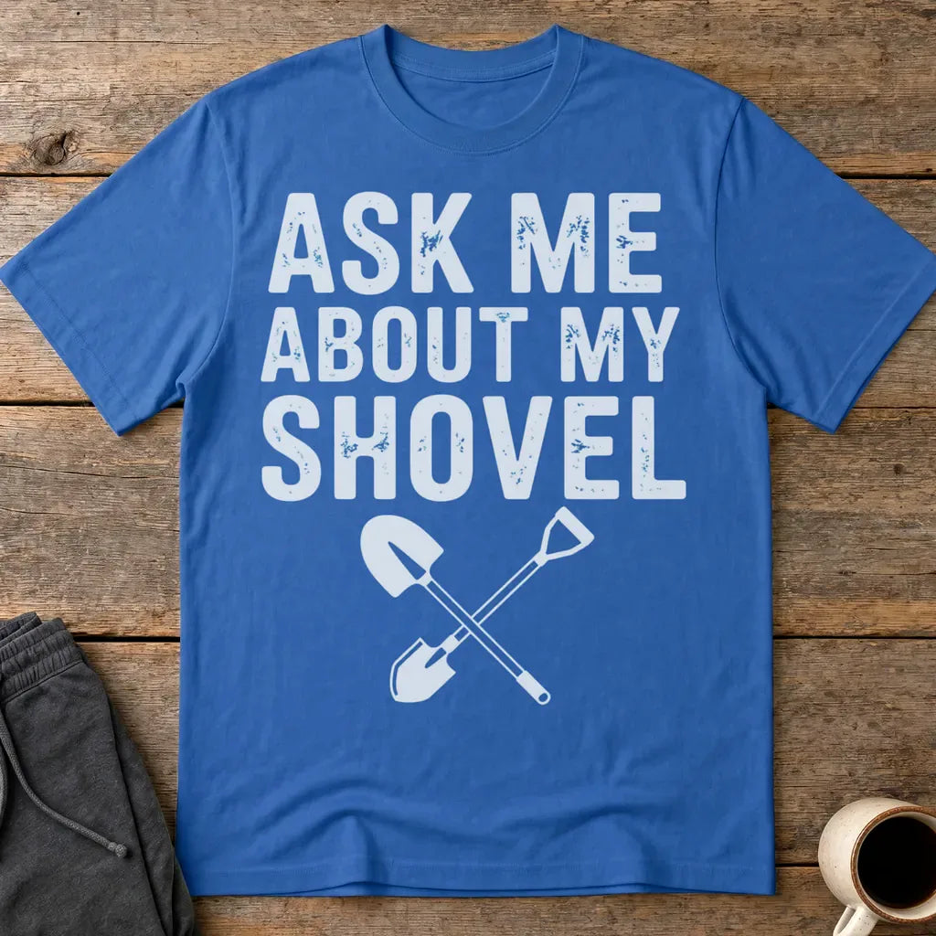 Ask Me About My Shovel T-Shirt - Royal
