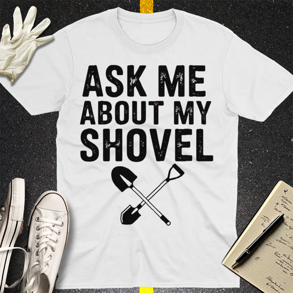 Ask Me About My Shovel T-Shirt - White