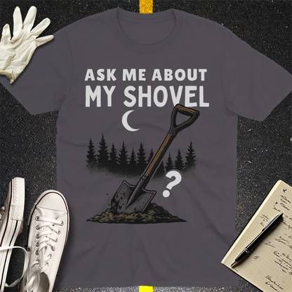 Ask Me About My Shovel T-Shirt - Charcoal