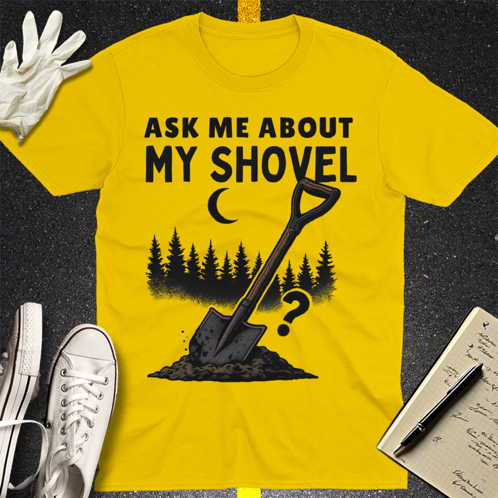Ask Me About My Shovel T-Shirt - Daisy