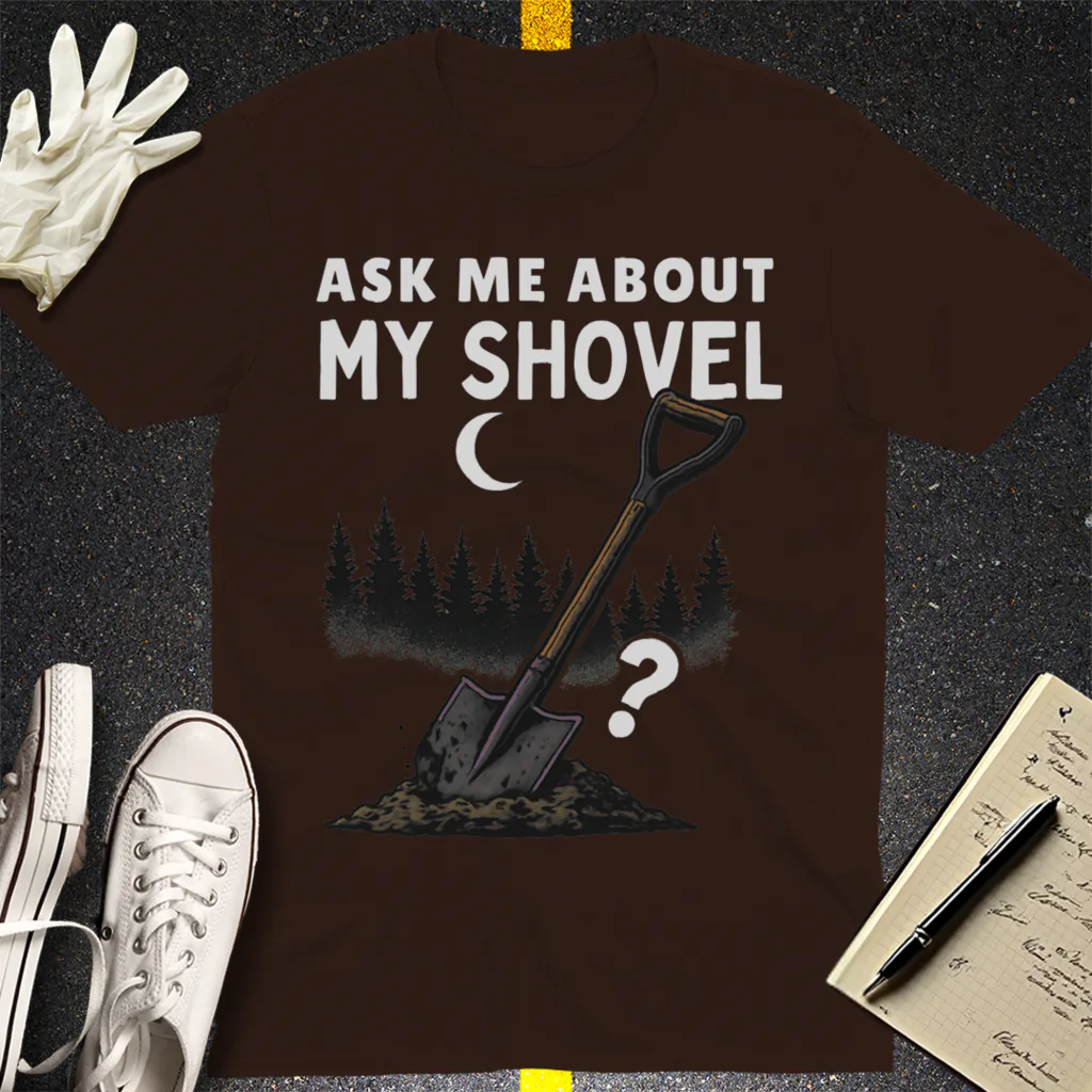 Ask Me About My Shovel T-Shirt - Dark Chocolate