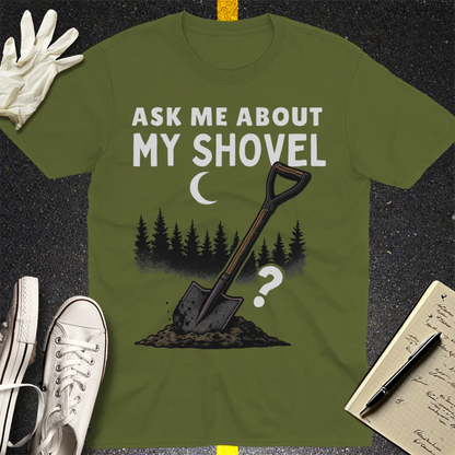 Ask Me About My Shovel T-Shirt - Military Green