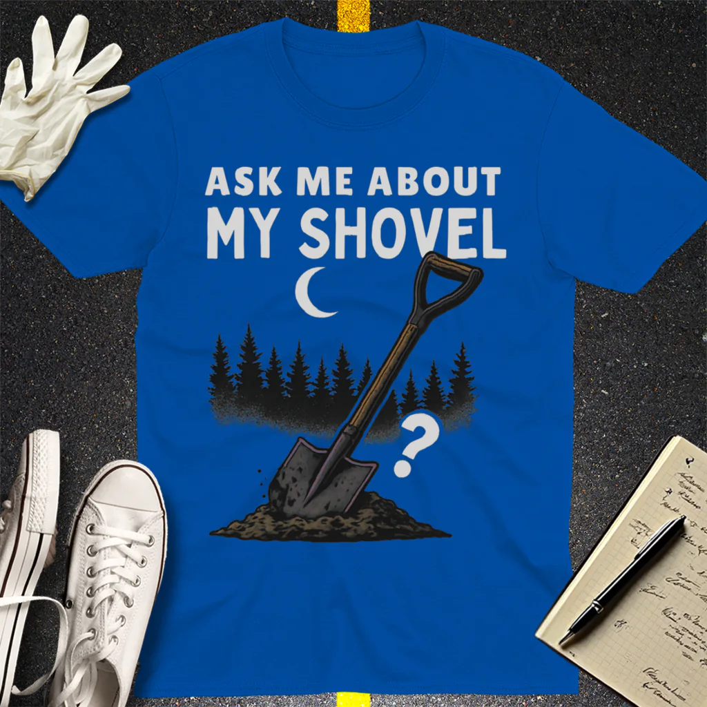 Ask Me About My Shovel T-Shirt - Royal