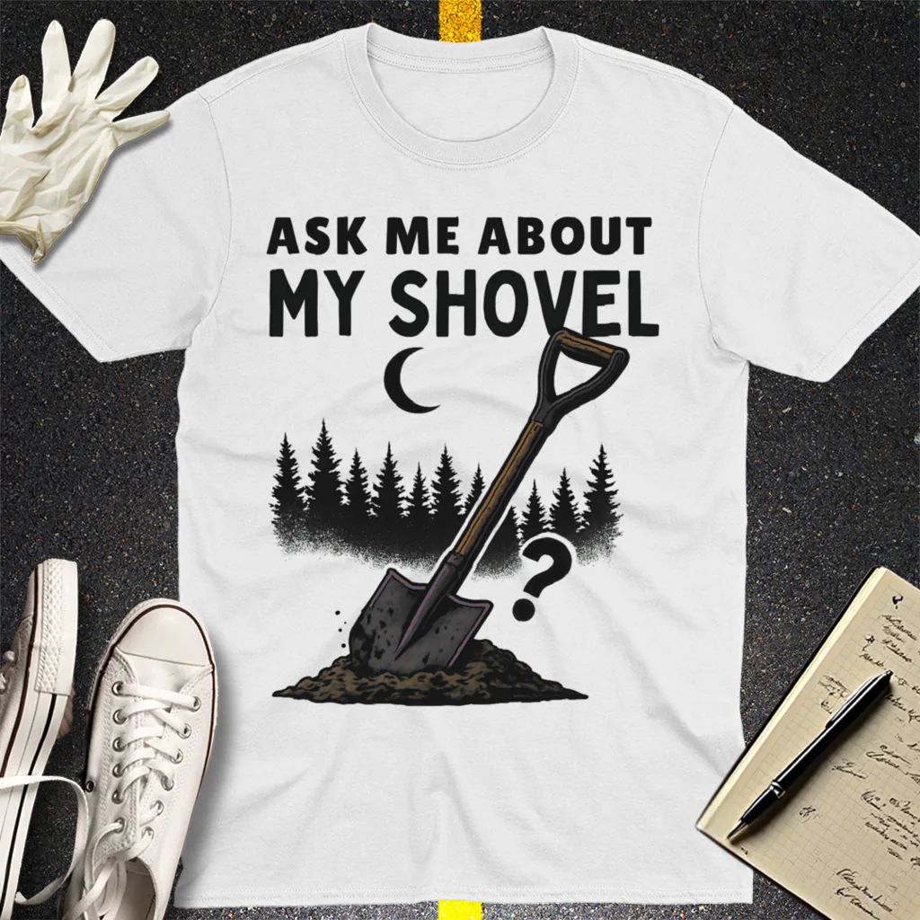 Ask Me About My Shovel T-Shirt - White