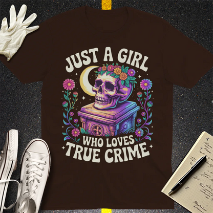 Just a Girl Who Loves True Crime T-Shirt - Dark Chocolate