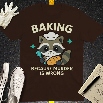 Baking Because Murder Is Wrong T-Shirt - Dark Chocolate