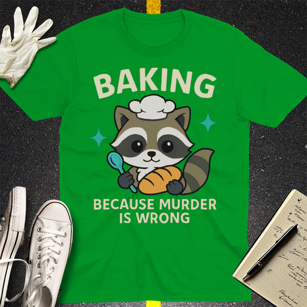 Baking Because Murder Is Wrong T-Shirt - Irish Green