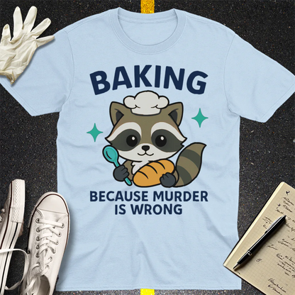 Baking Because Murder Is Wrong T-Shirt - Light Blue