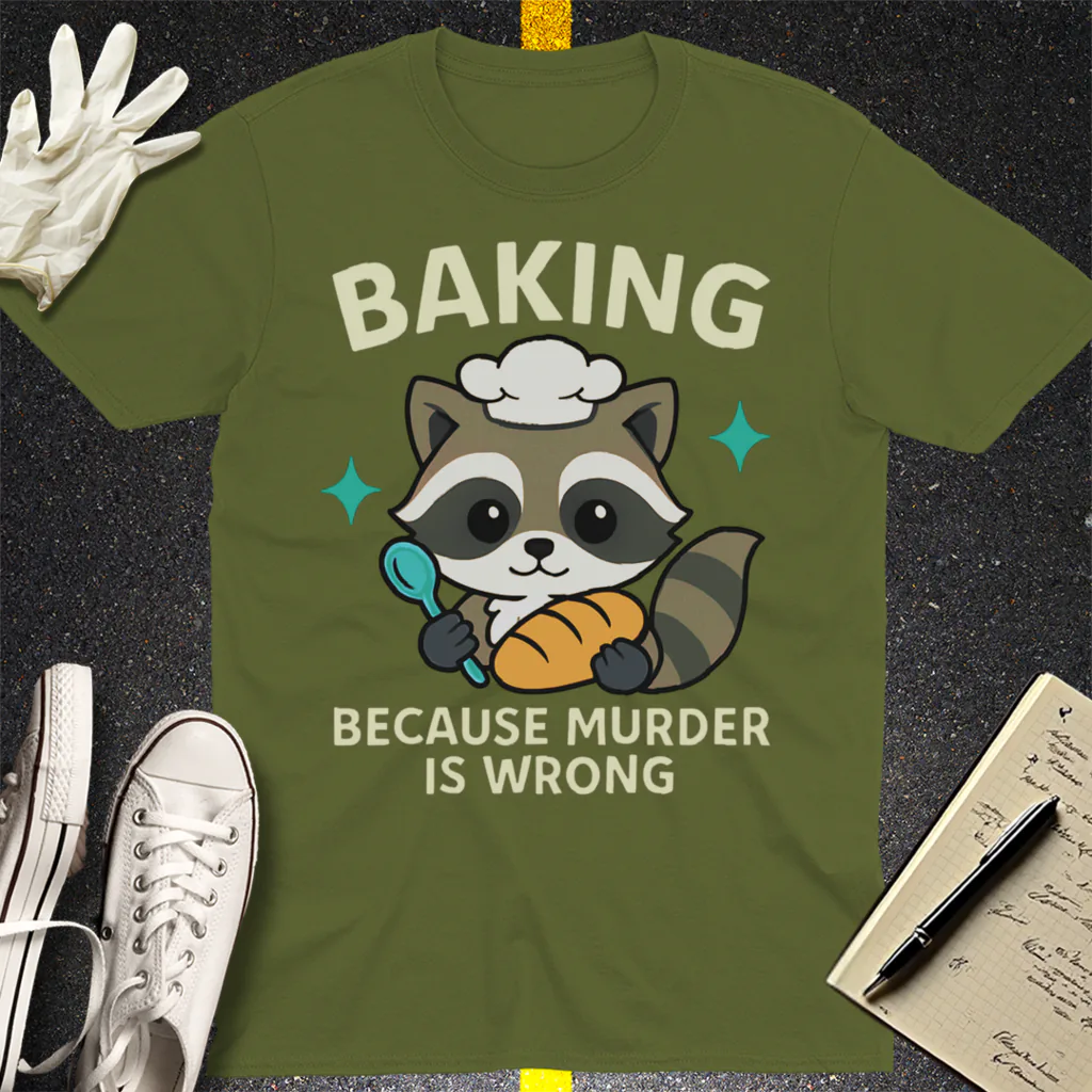 Baking Because Murder Is Wrong T-Shirt - Military Green