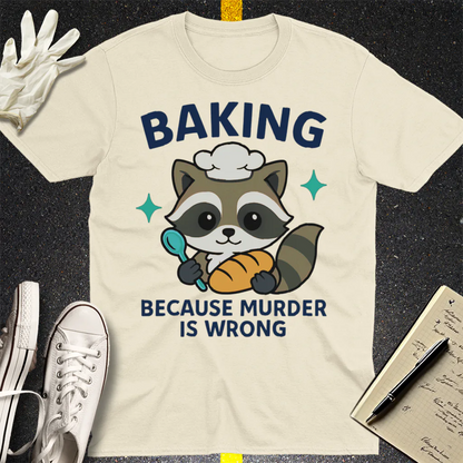 Baking Because Murder Is Wrong T-Shirt - Natural