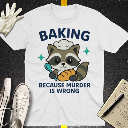 Baking Because Murder Is Wrong T-Shirt - White