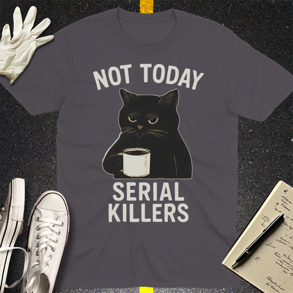 Not Today Serial Killers T-Shirt - Charcoal