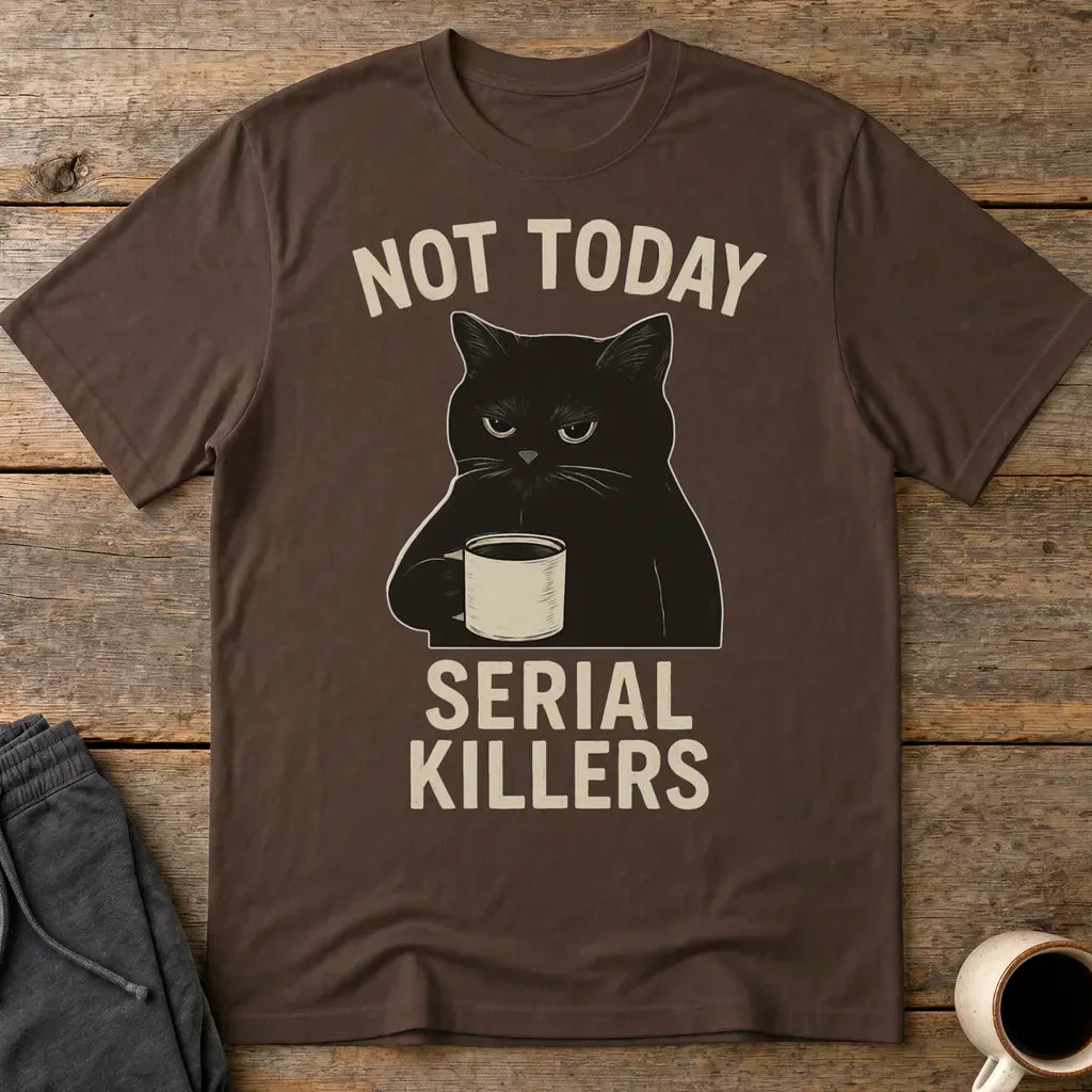 Not Today Serial Killers T-Shirt - Dark Chocolate