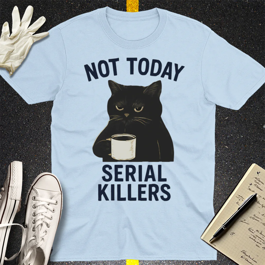 Not Today Serial Killers T-Shirt - Light Blue