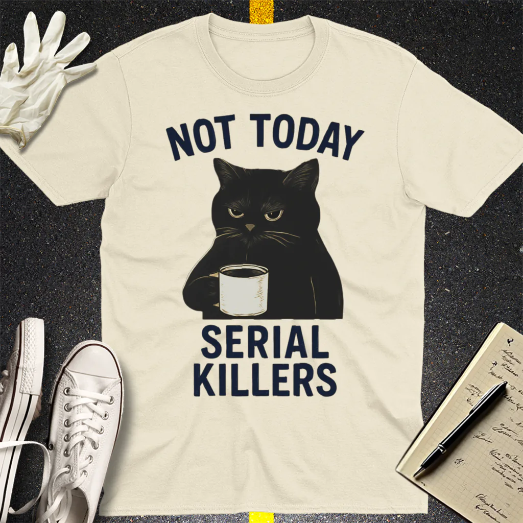 Not Today Serial Killers T-Shirt - Natural