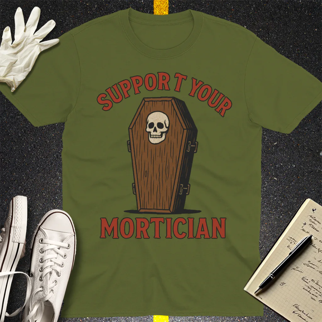 Support Your Mortician T-Shirt - Military Green