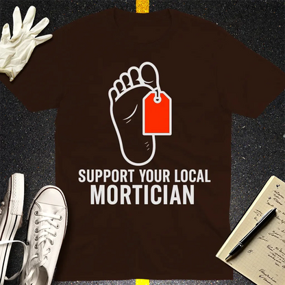 Support Your Local Mortician T-Shirt - Dark Chocolate