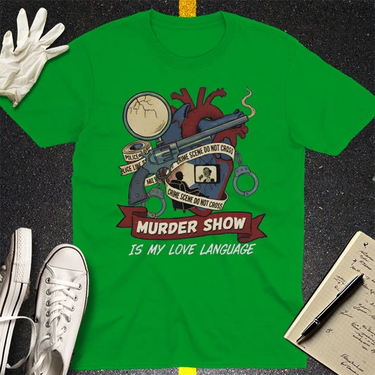 Murder Show Love Language T-Shirt - Irish Green
