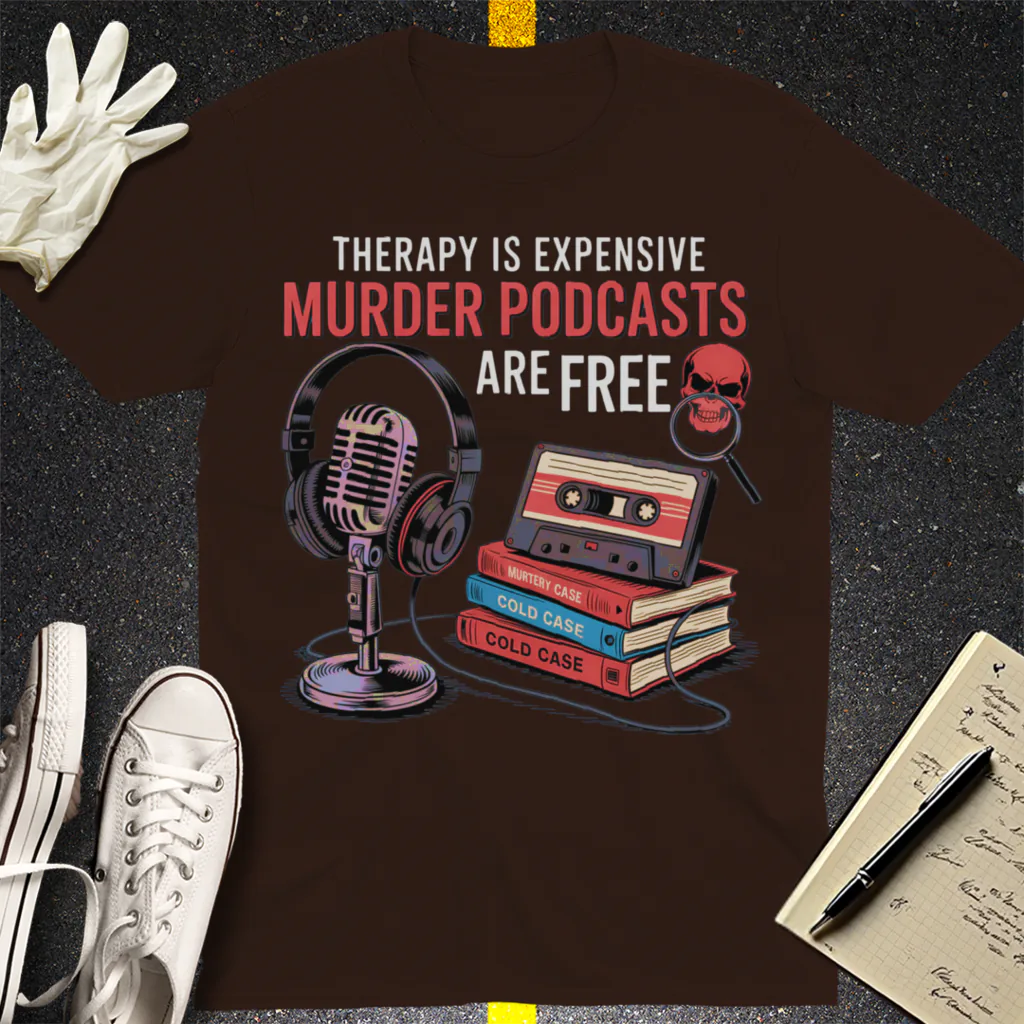 Murder Podcasts Are Free T-Shirt - Dark Chocolate