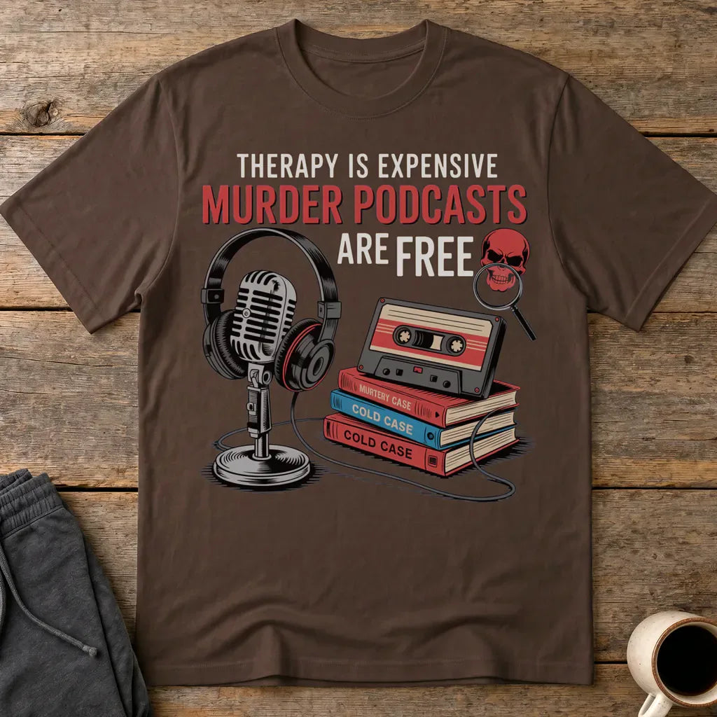 Murder Podcasts Are Free T-Shirt - Dark Chocolate