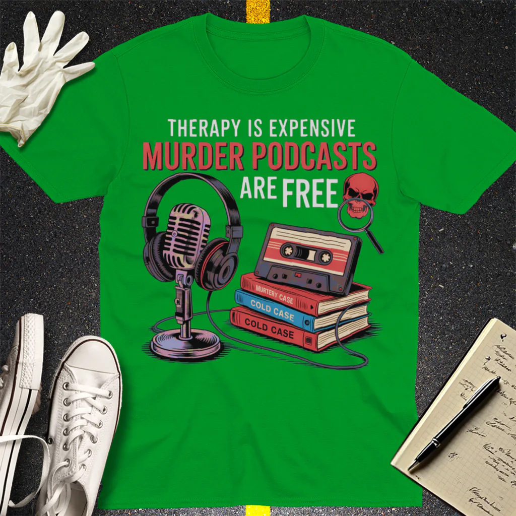 Murder Podcasts Are Free T-Shirt - Irish Green
