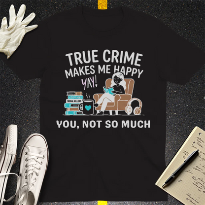 True Crime Makes Me Happy T-Shirt - Black