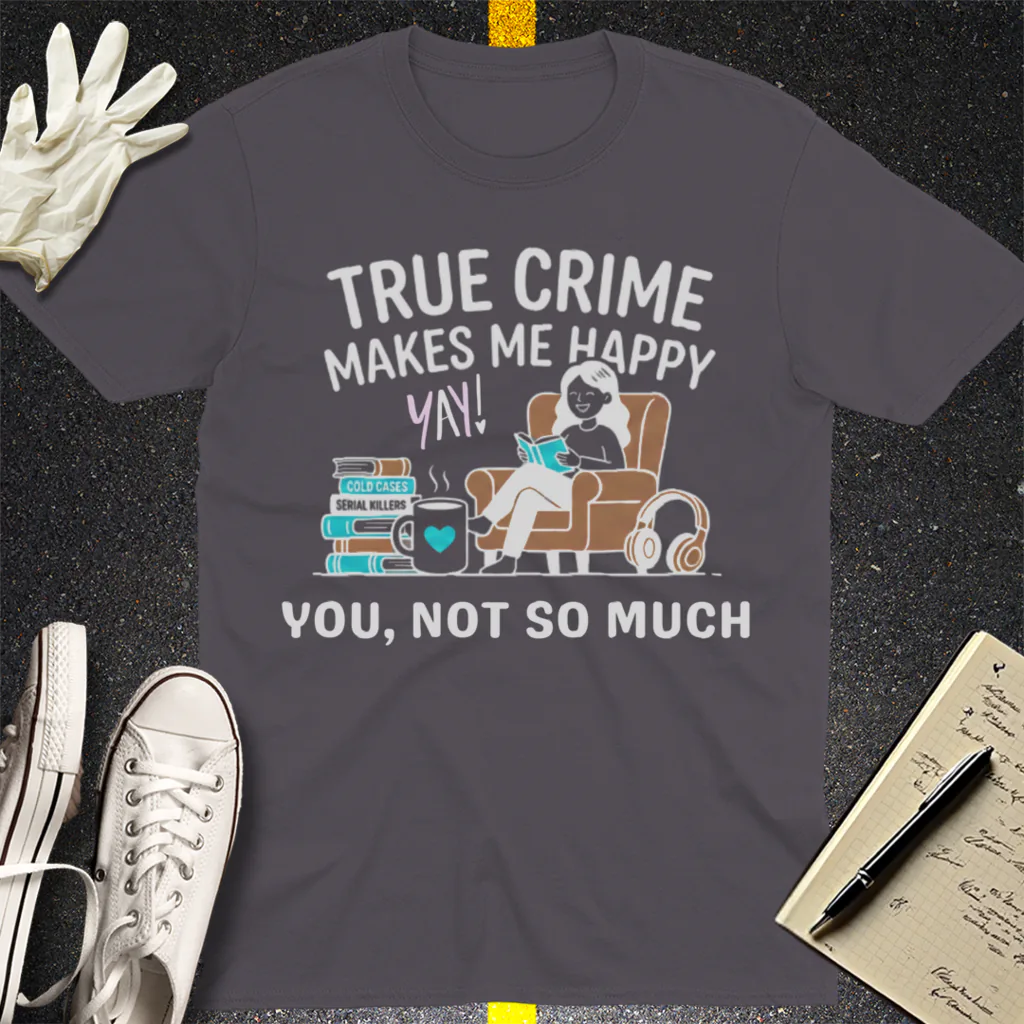 True Crime Makes Me Happy T-Shirt - Charcoal