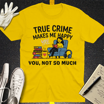 True Crime Makes Me Happy T-Shirt - Daisy