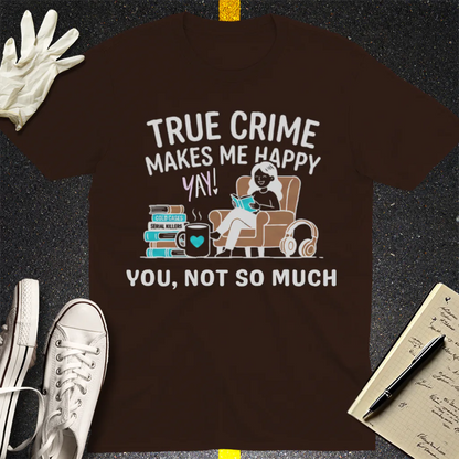 True Crime Makes Me Happy T-Shirt - Dark Chocolate