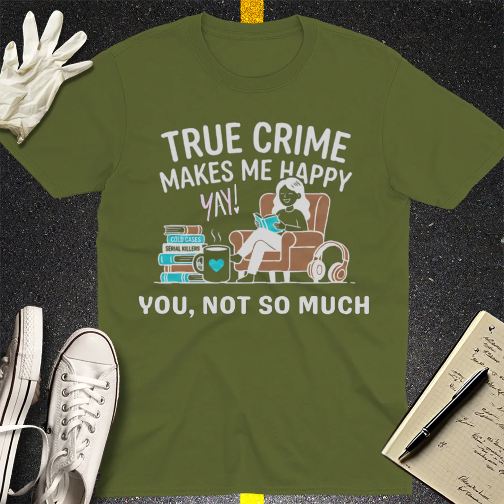 True Crime Makes Me Happy T-Shirt - Military Green