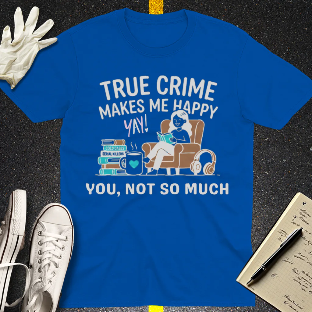 True Crime Makes Me Happy T-Shirt - Royal