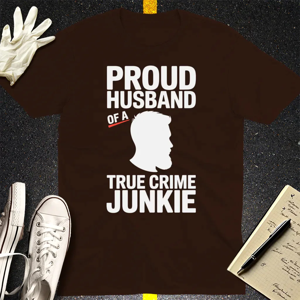 Proud Husband True Crime Junkie T-Shirt - Dark Chocolate