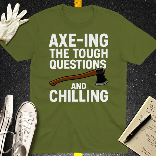 Axe-ing the Tough Questions T-Shirt - Military Green