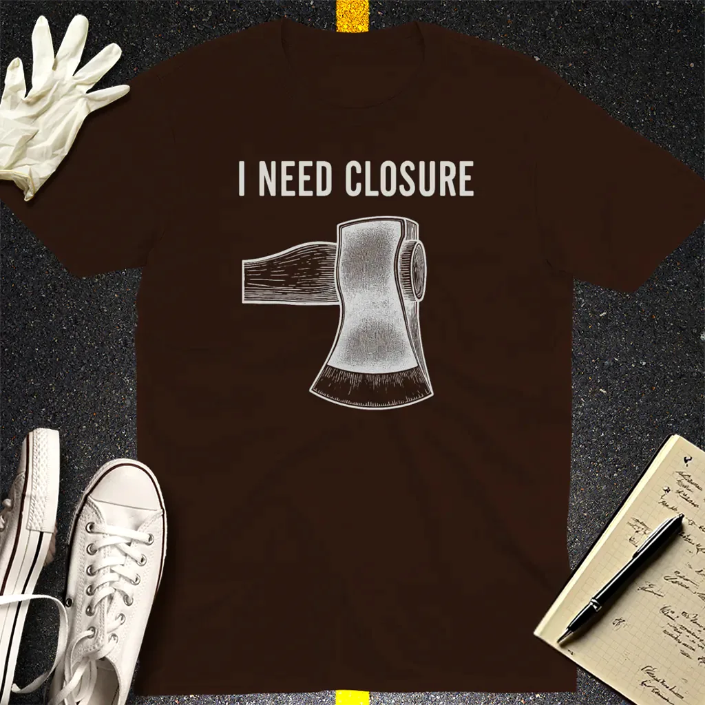I Need Closure T-Shirt - Dark Chocolate