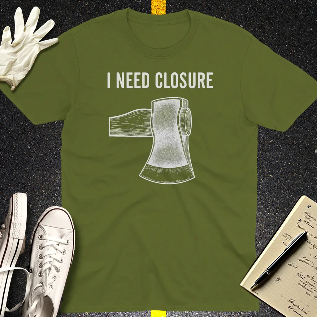 I Need Closure T-Shirt - Military Green