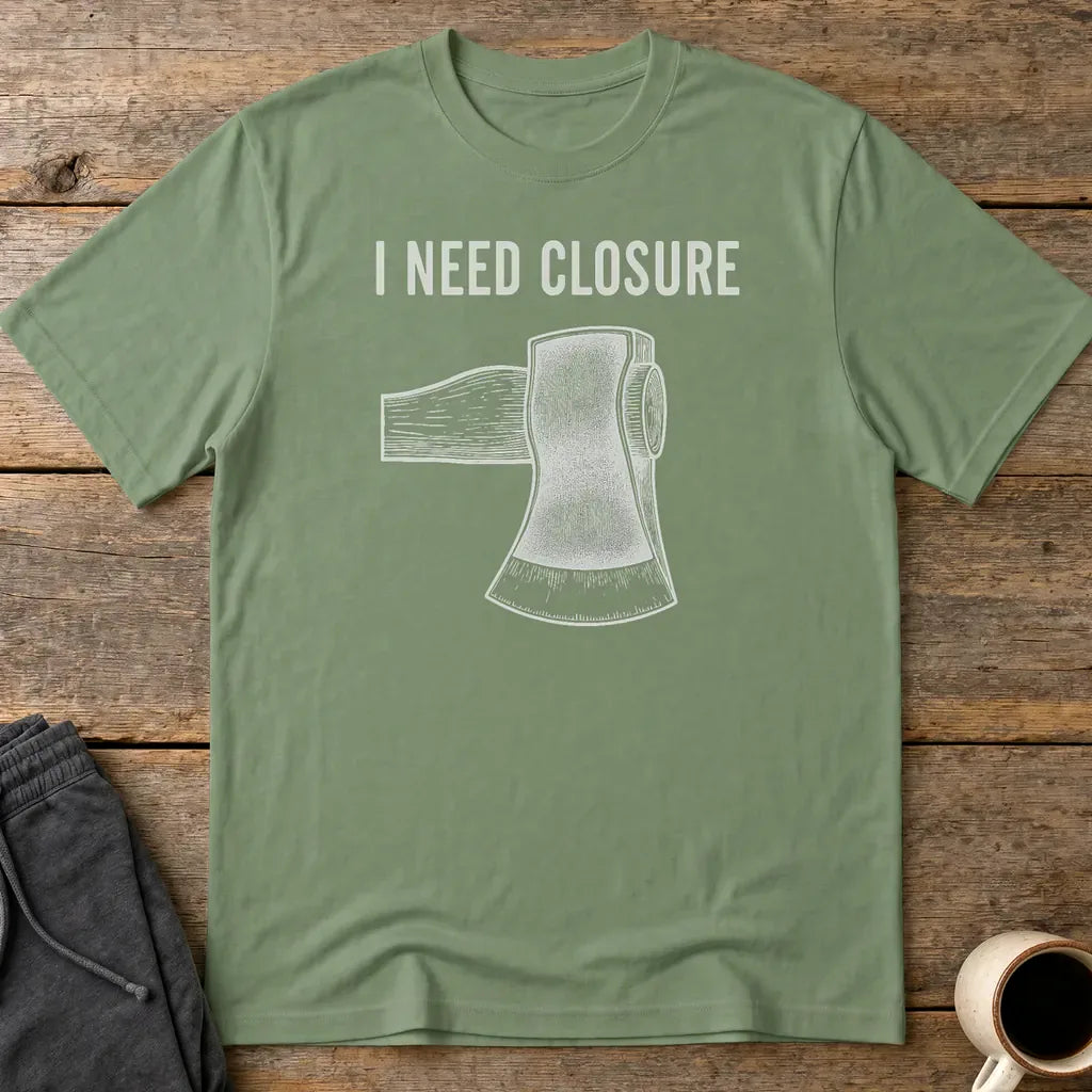 I Need Closure T-Shirt - Military Green