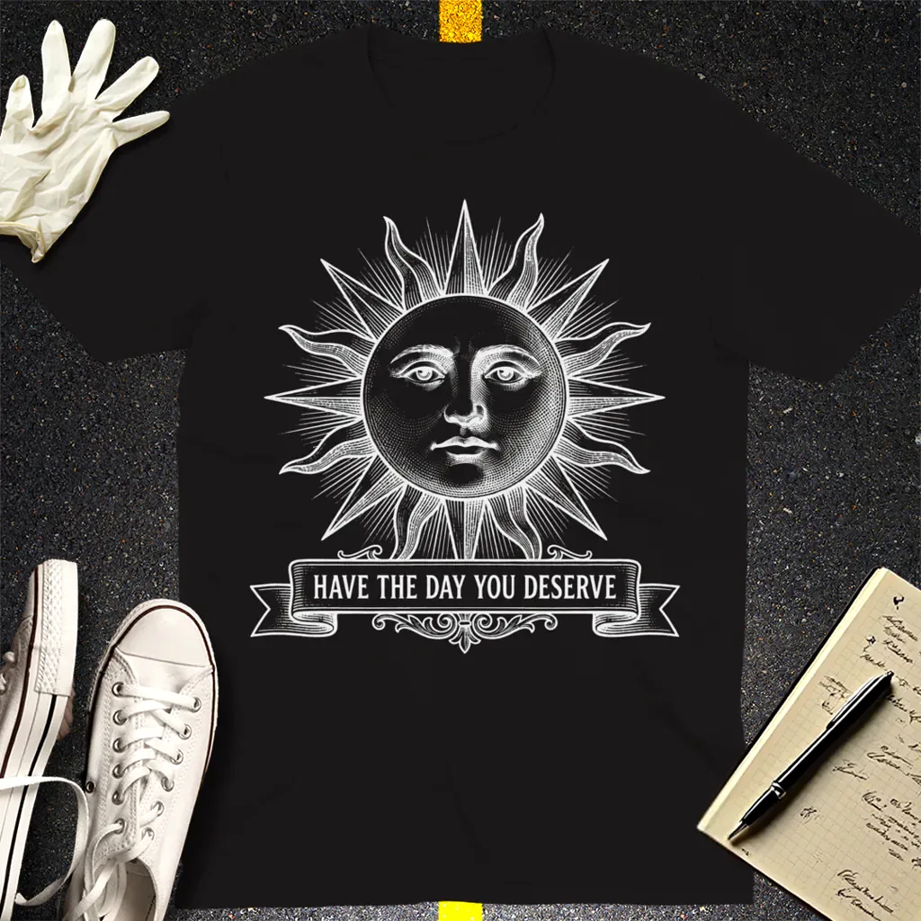 Have the Day You Deserve T-Shirt - Black