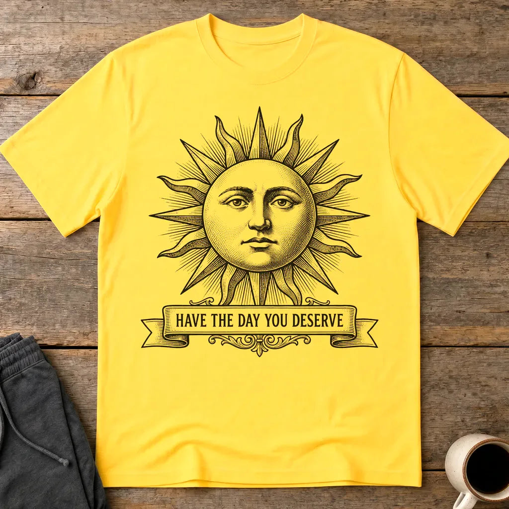 Have the Day You Deserve T-Shirt - Daisy