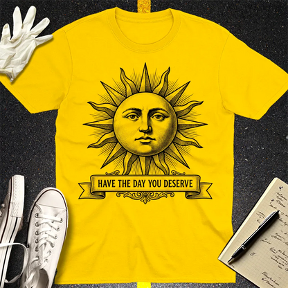 Have the Day You Deserve T-Shirt - Daisy