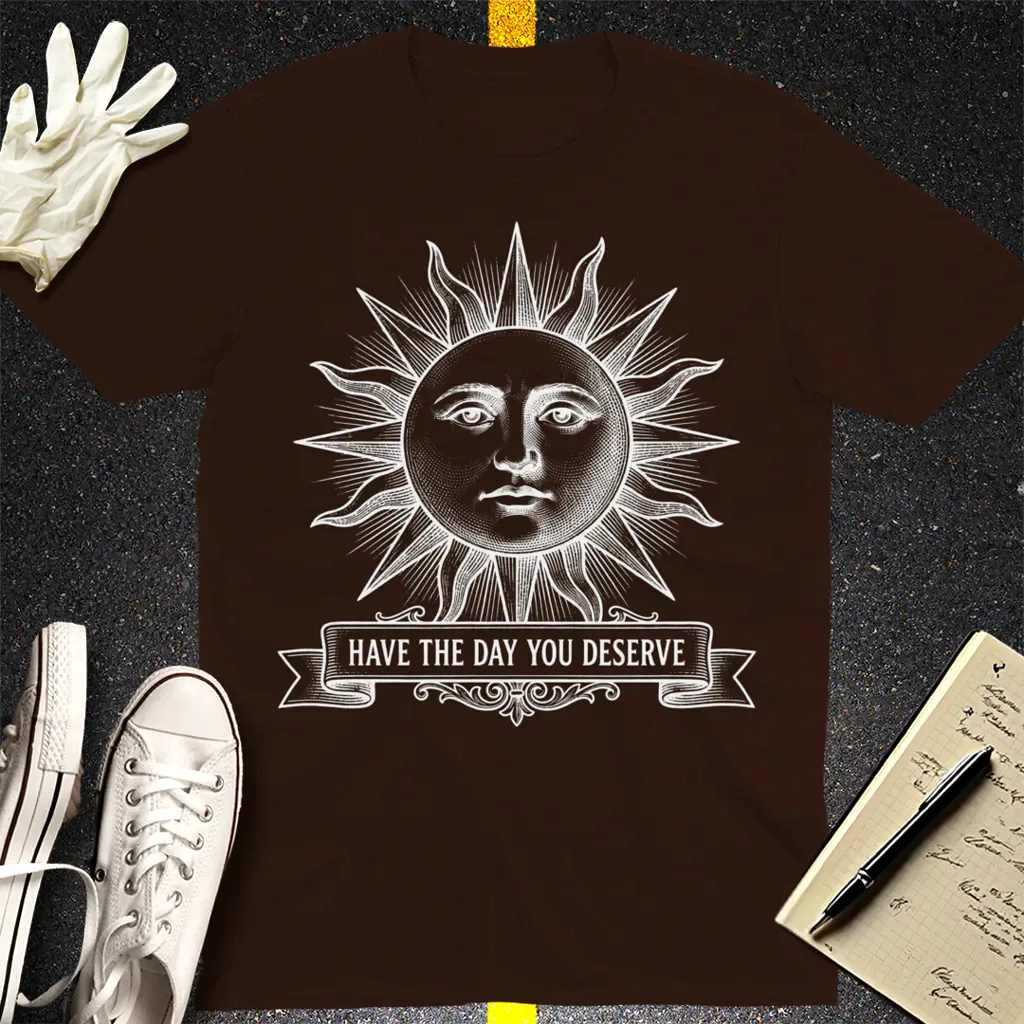 Have the Day You Deserve T-Shirt - Dark Chocolate