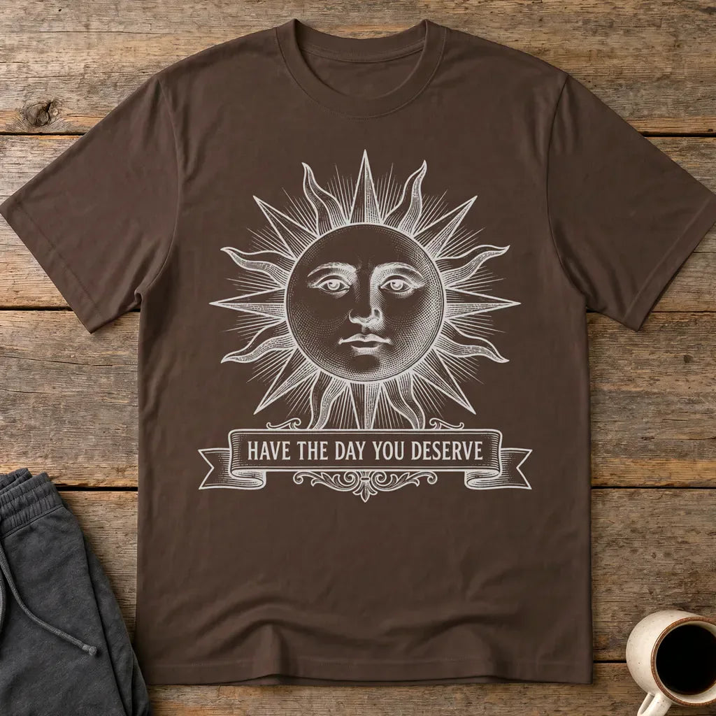 Have the Day You Deserve T-Shirt - Dark Chocolate