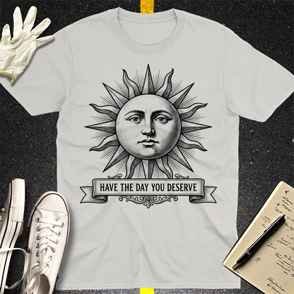 Have the Day You Deserve T-Shirt - Ice Grey