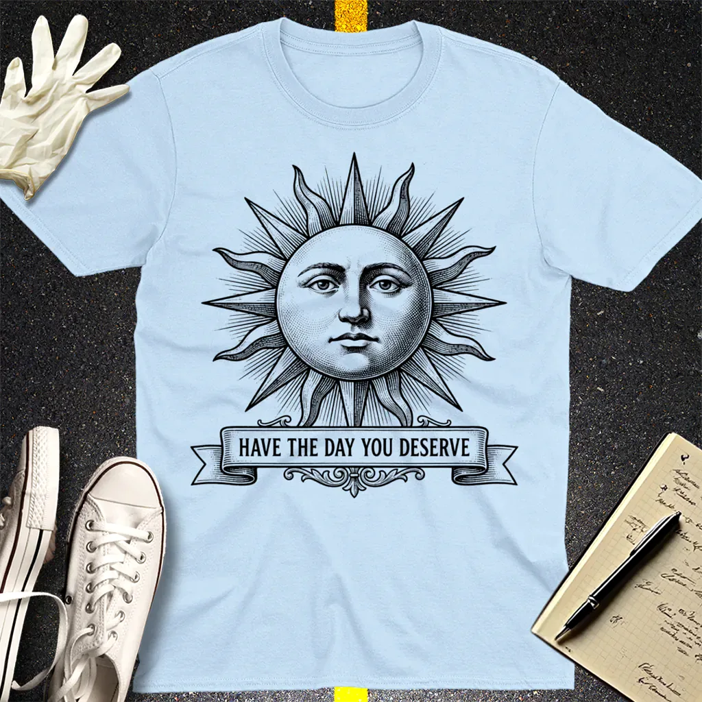 Have the Day You Deserve T-Shirt - Light Blue