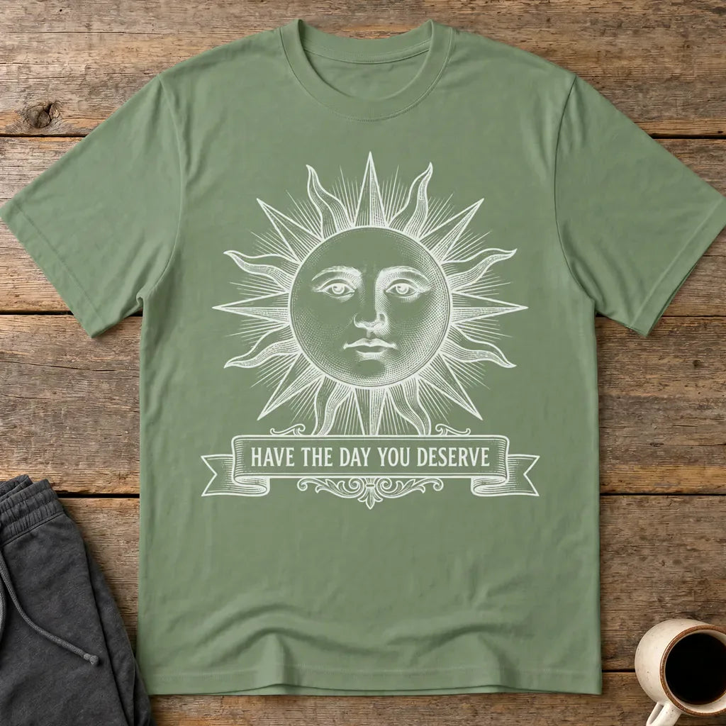Have the Day You Deserve T-Shirt - Military Green